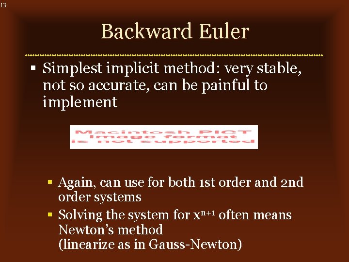 13 Backward Euler § Simplest implicit method: very stable, not so accurate, can be