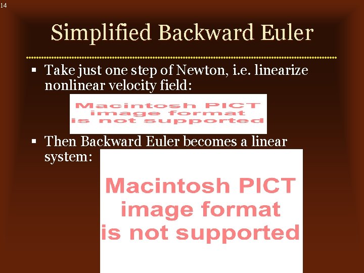 14 Simplified Backward Euler § Take just one step of Newton, i. e. linearize