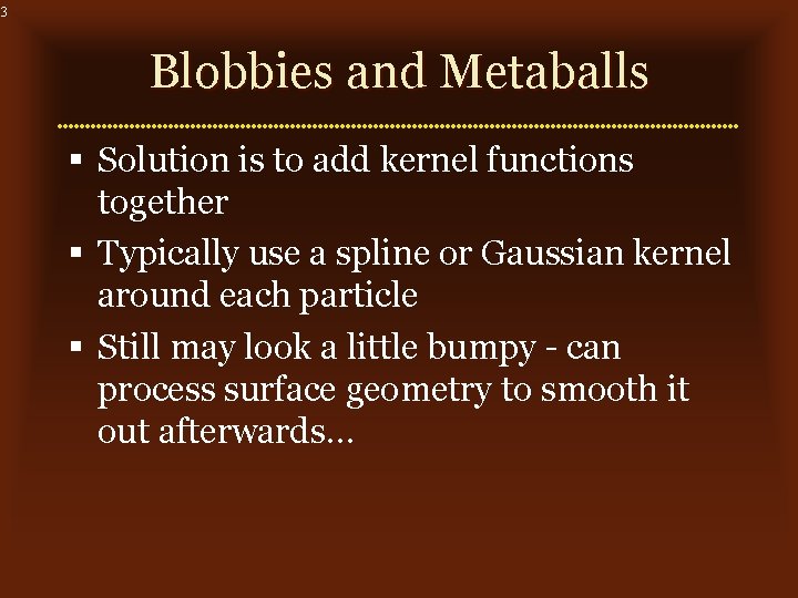 3 Blobbies and Metaballs § Solution is to add kernel functions together § Typically