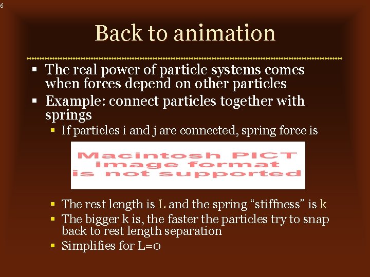 6 Back to animation § The real power of particle systems comes when forces