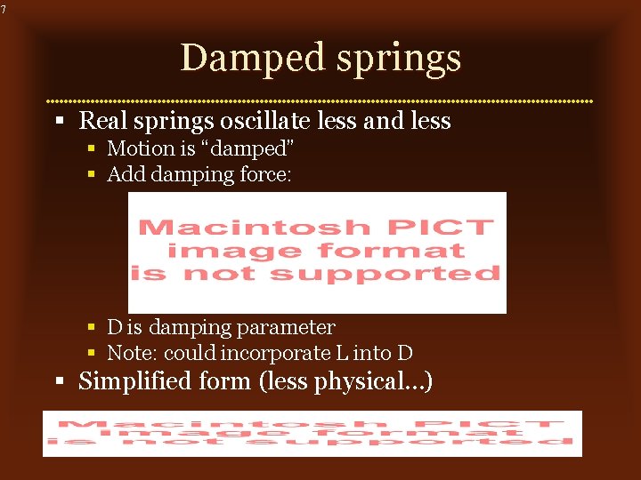 7 Damped springs § Real springs oscillate less and less § Motion is “damped”