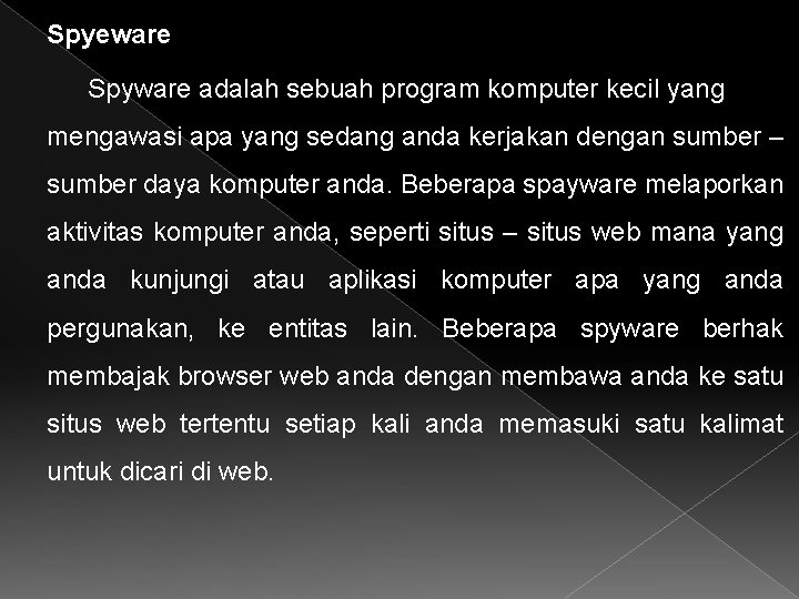 Spyeware Spyware adalah sebuah program komputer kecil yang mengawasi apa yang sedang anda kerjakan