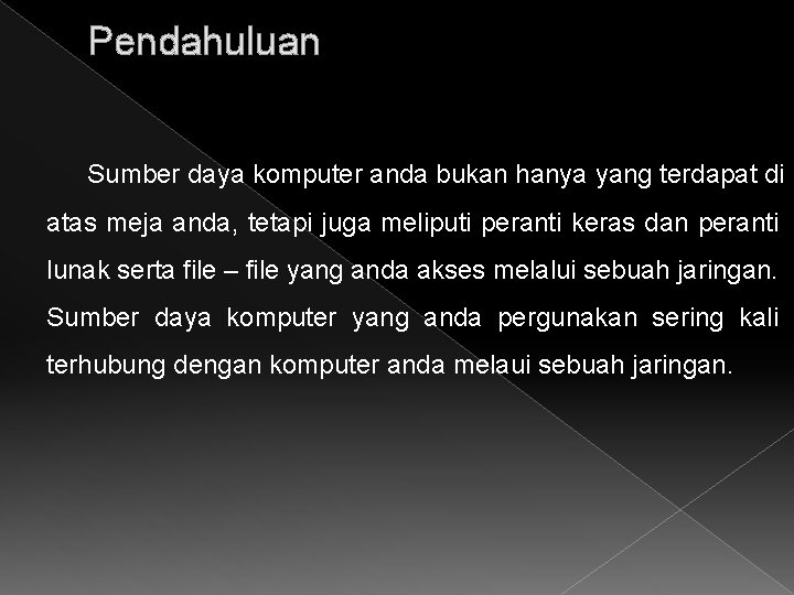 Pendahuluan Sumber daya komputer anda bukan hanya yang terdapat di atas meja anda, tetapi