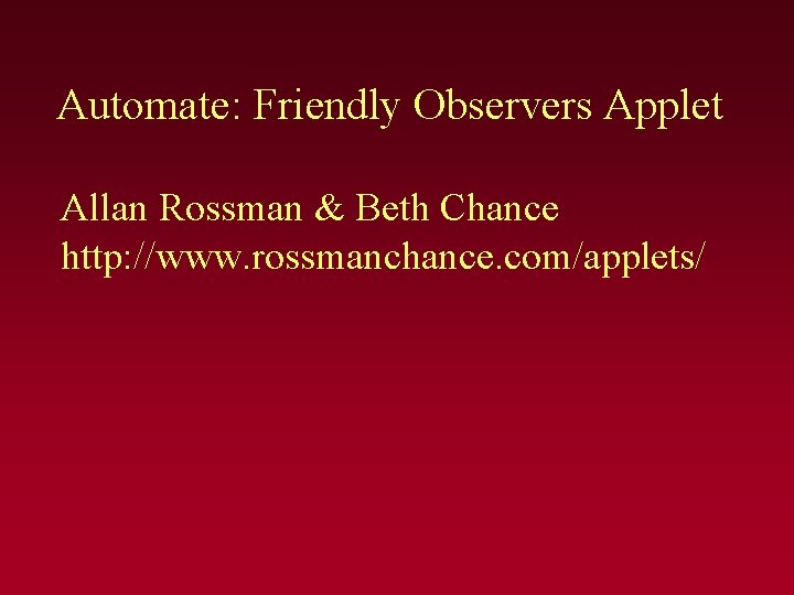 Automate: Friendly Observers Applet Allan Rossman & Beth Chance http: //www. rossmanchance. com/applets/ 