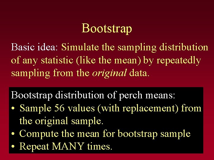 Bootstrap Basic idea: Simulate the sampling distribution of any statistic (like the mean) by