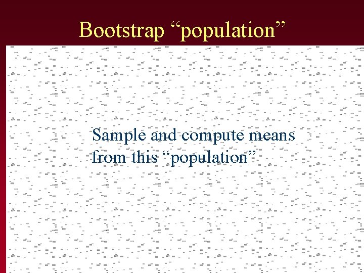 Bootstrap “population” Sample and compute means from this “population” 