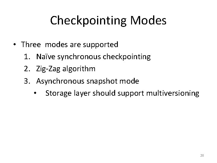 Checkpointing Modes • Three modes are supported 1. Naïve synchronous checkpointing 2. Zig-Zag algorithm