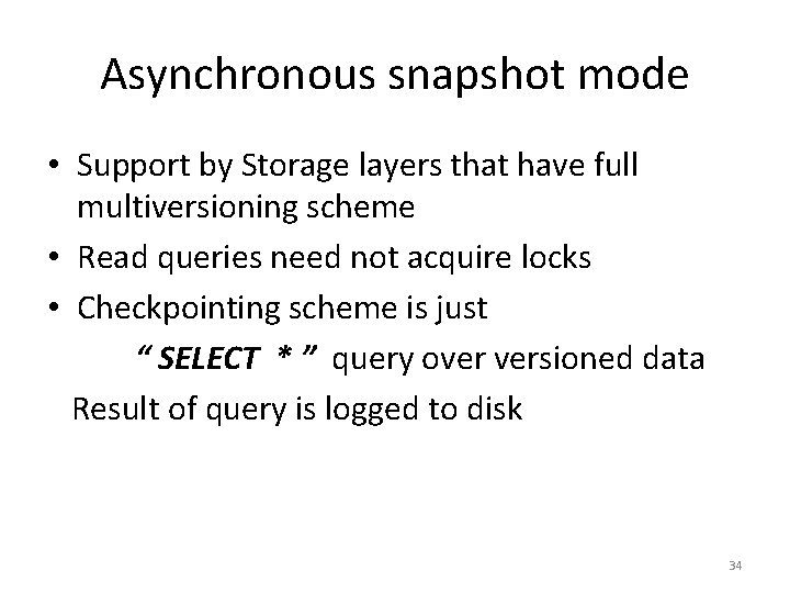 Asynchronous snapshot mode • Support by Storage layers that have full multiversioning scheme •