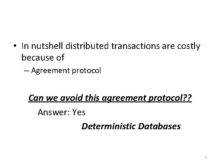  • In nutshell distributed transactions are costly because of – Agreement protocol Can