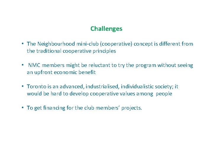 Challenges • The Neighbourhood mini-club (cooperative) concept is different from the traditional cooperative principles