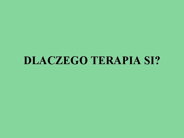 DLACZEGO TERAPIA SI? 