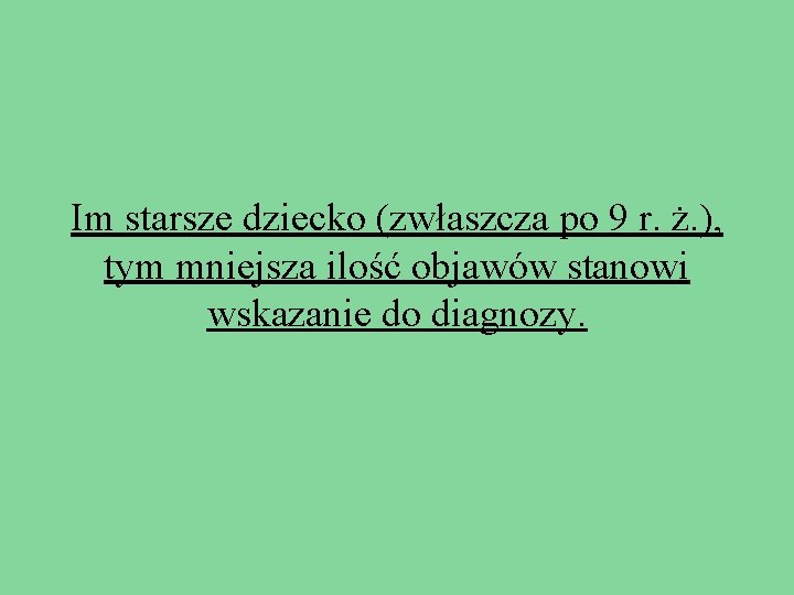 Im starsze dziecko (zwłaszcza po 9 r. ż. ), tym mniejsza ilość objawów stanowi