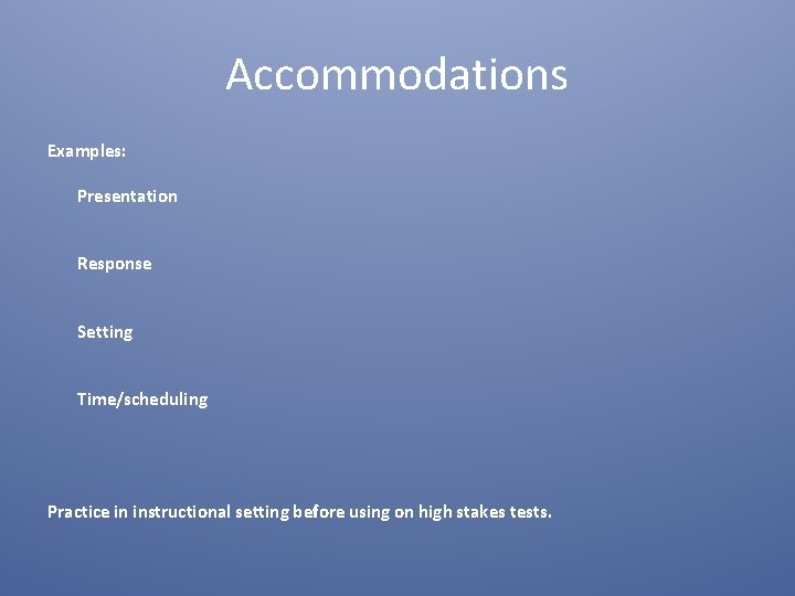 Accommodations Examples: Presentation Response Setting Time/scheduling Practice in instructional setting before using on high Accommodations Examples: Presentation Response Setting Time/scheduling Practice in instructional setting before using on high