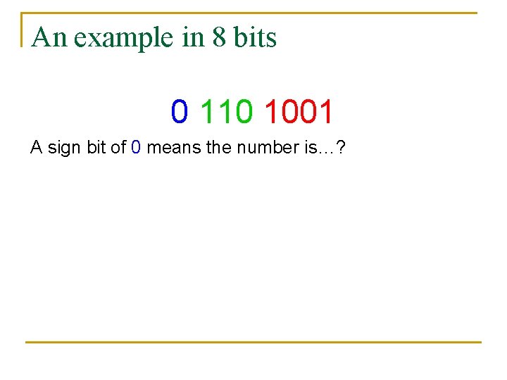 An example in 8 bits 0 110 1001 A sign bit of 0 means