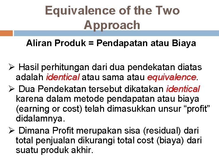 Equivalence of the Two Approach Aliran Produk = Pendapatan atau Biaya Ø Hasil perhitungan