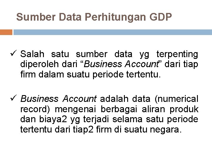 Sumber Data Perhitungan GDP ü Salah satu sumber data yg terpenting diperoleh dari “Business