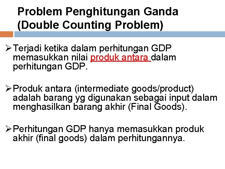 Problem Penghitungan Ganda (Double Counting Problem) Ø Terjadi ketika dalam perhitungan GDP memasukkan nilai