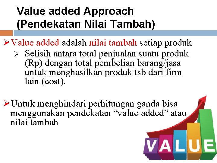 Value added Approach (Pendekatan Nilai Tambah) ØValue added adalah nilai tambah setiap produk Ø