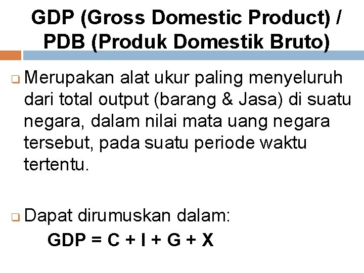 GDP (Gross Domestic Product) / PDB (Produk Domestik Bruto) q q Merupakan alat ukur