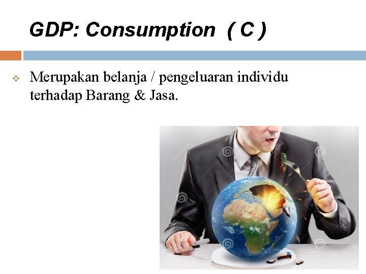 GDP: Consumption ( C ) v Merupakan belanja / pengeluaran individu terhadap Barang &