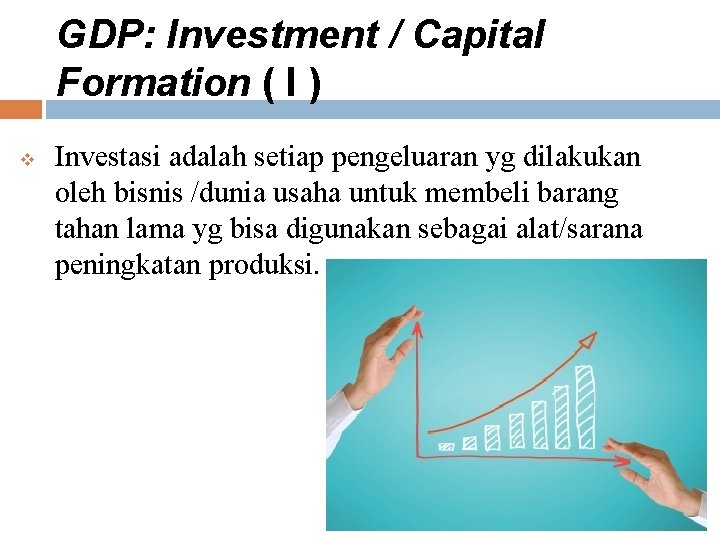 GDP: Investment / Capital Formation ( I ) v Investasi adalah setiap pengeluaran yg