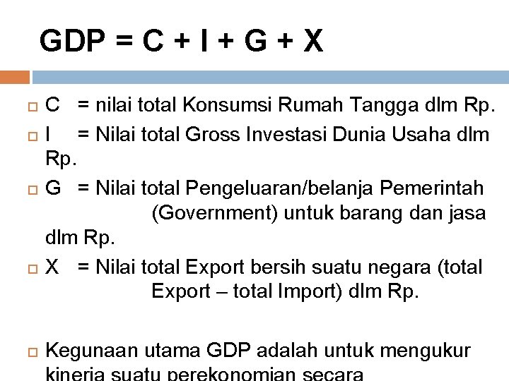 GDP = C + I + G + X C = nilai total Konsumsi