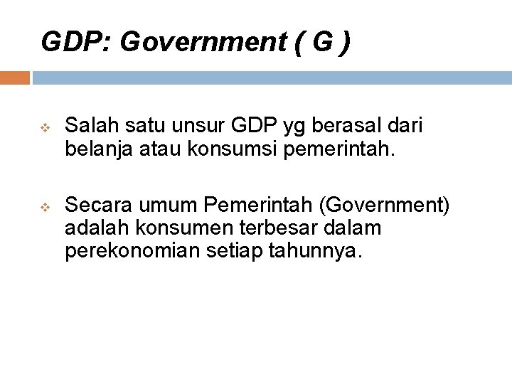 GDP: Government ( G ) v v Salah satu unsur GDP yg berasal dari