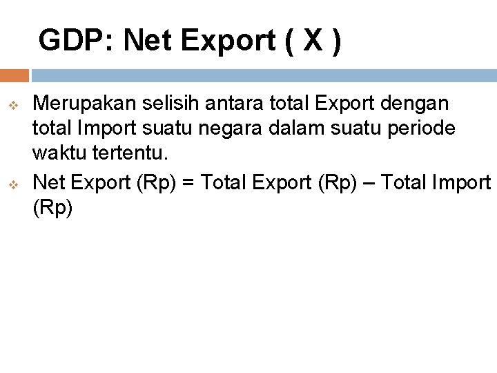 GDP: Net Export ( X ) v v Merupakan selisih antara total Export dengan