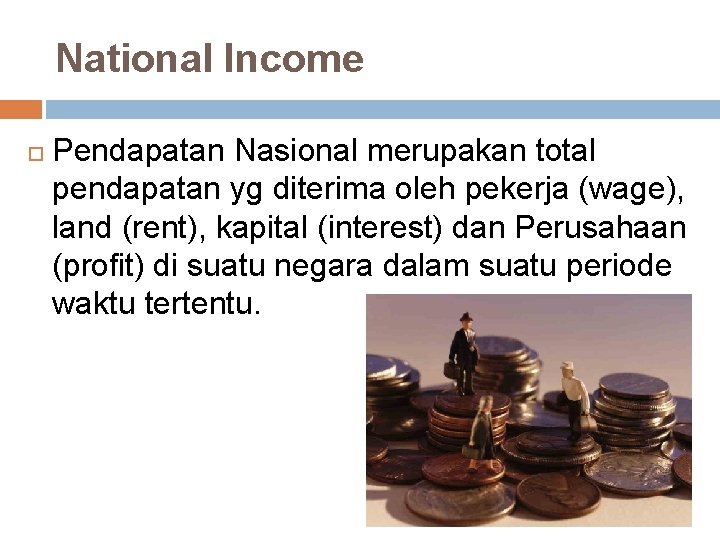 National Income Pendapatan Nasional merupakan total pendapatan yg diterima oleh pekerja (wage), land (rent),