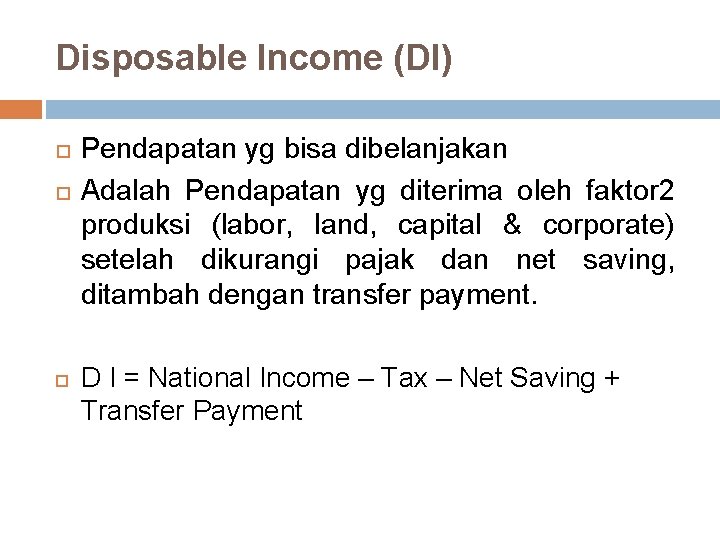 Disposable Income (DI) Pendapatan yg bisa dibelanjakan Adalah Pendapatan yg diterima oleh faktor 2