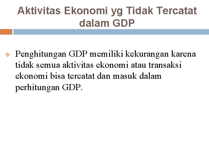 Aktivitas Ekonomi yg Tidak Tercatat dalam GDP v Penghitungan GDP memiliki kekurangan karena tidak