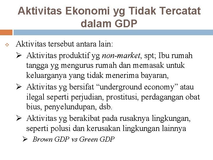 Aktivitas Ekonomi yg Tidak Tercatat dalam GDP v Aktivitas tersebut antara lain: Ø Aktivitas