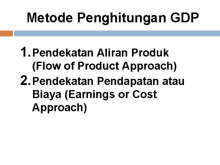 Metode Penghitungan GDP 1. Pendekatan Aliran Produk (Flow of Product Approach) 2. Pendekatan Pendapatan