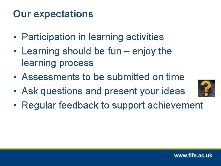 Our expectations • Participation in learning activities • Learning should be fun – enjoy