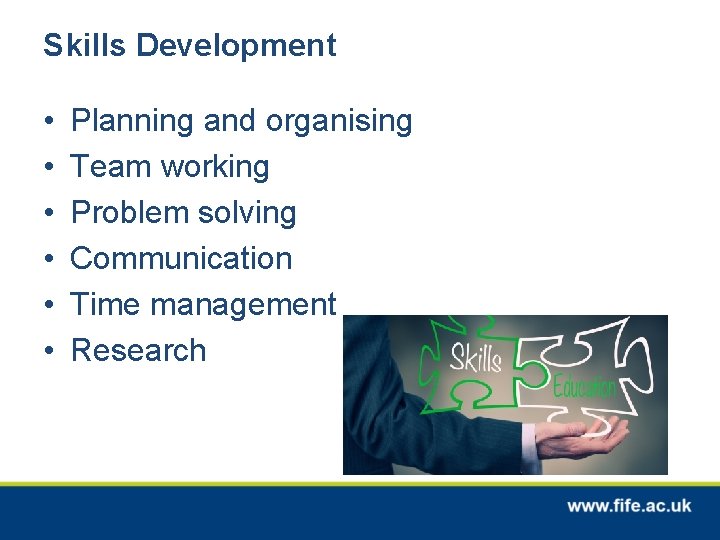 Skills Development • • • Planning and organising Team working Problem solving Communication Time