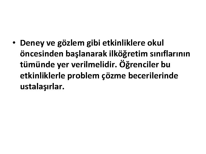  • Deney ve gözlem gibi etkinliklere okul öncesinden başlanarak ilköğretim sınıflarının tümünde yer