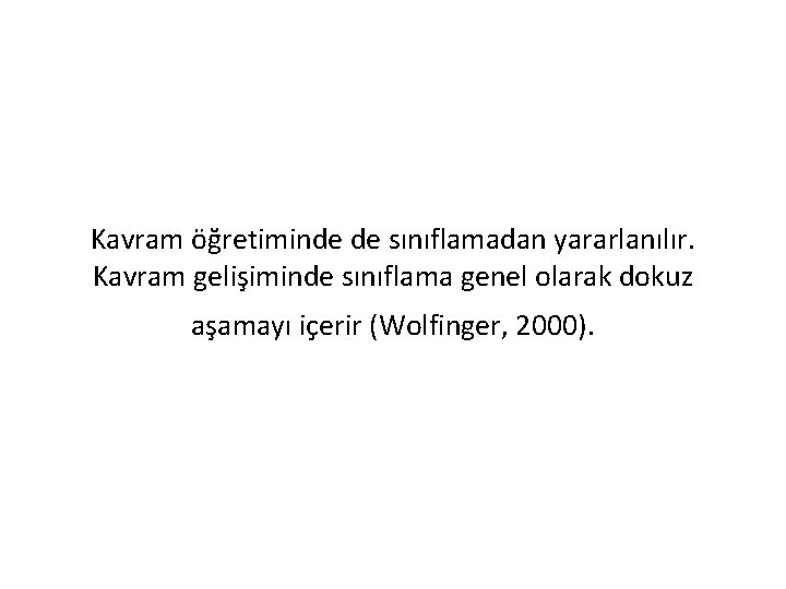 Kavram öğretiminde de sınıflamadan yararlanılır. Kavram gelişiminde sınıflama genel olarak dokuz aşamayı içerir (Wolfinger,