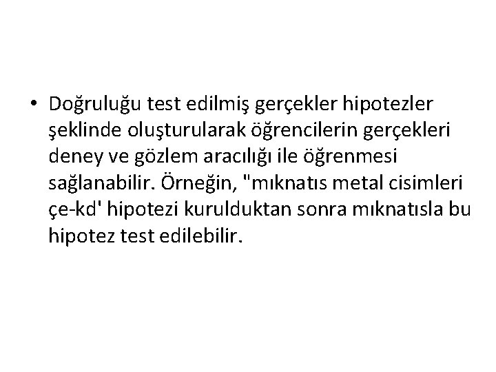  • Doğruluğu test edilmiş gerçekler hipotezler şeklinde oluşturularak öğrencilerin gerçekleri deney ve gözlem