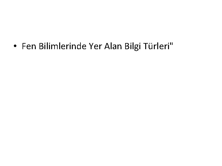  • Fen Bilimlerinde Yer Alan Bilgi Türleri" 