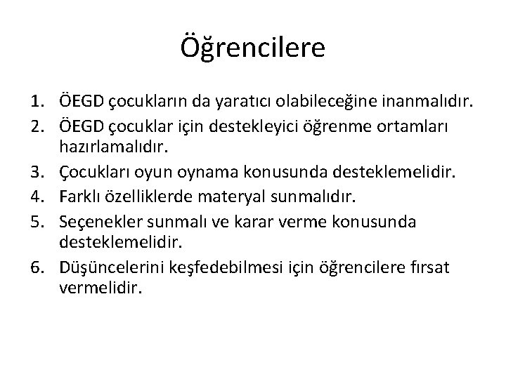 Öğrencilere 1. ÖEGD çocukların da yaratıcı olabileceğine inanmalıdır. 2. ÖEGD çocuklar için destekleyici öğrenme