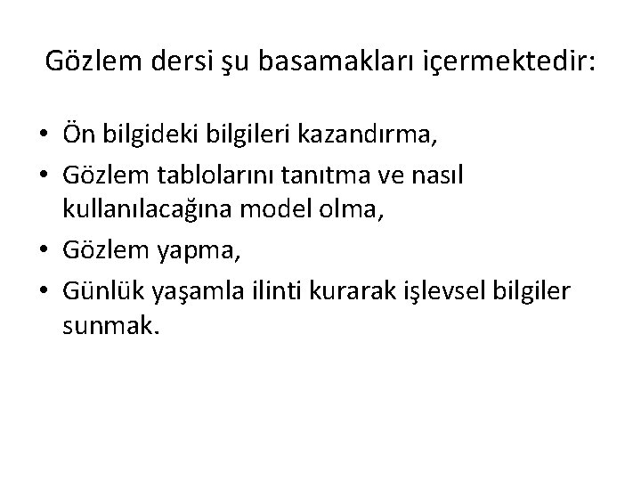 Gözlem dersi şu basamakları içermektedir: • Ön bilgideki bilgileri kazandırma, • Gözlem tablolarını tanıtma