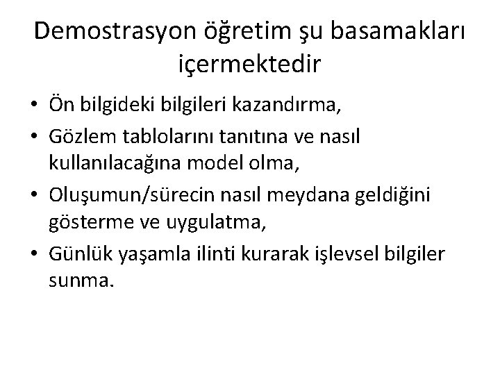 Demostrasyon öğretim şu basamakları içermektedir • Ön bilgideki bilgileri kazandırma, • Gözlem tablolarını tanıtına