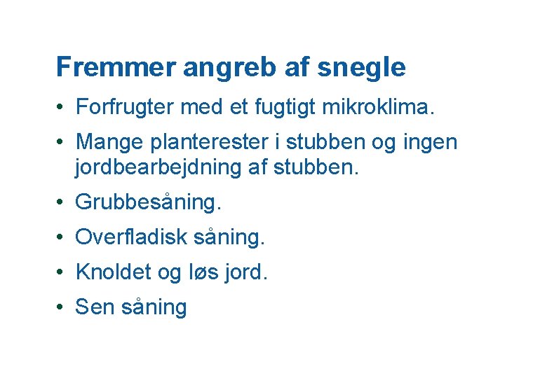 Fremmer angreb af snegle • Forfrugter med et fugtigt mikroklima. • Mange planterester i