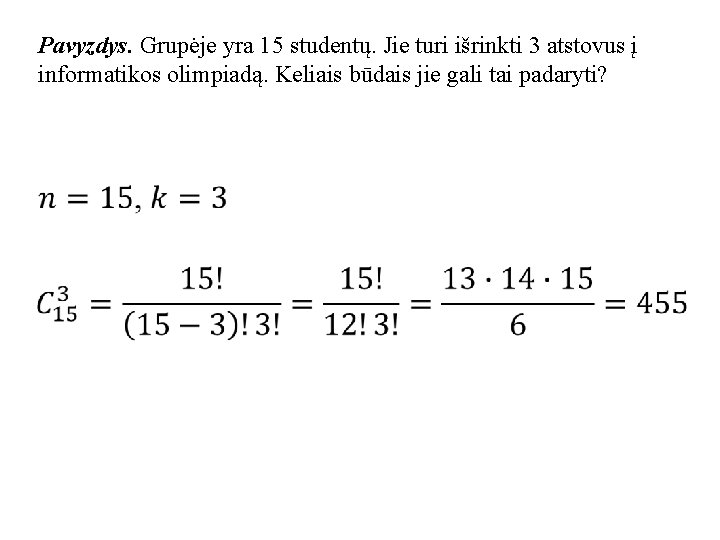 Pavyzdys. Grupėje yra 15 studentų. Jie turi išrinkti 3 atstovus į informatikos olimpiadą. Keliais