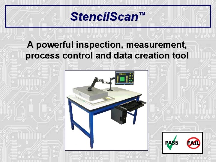 Stencil. Scan™ A powerful inspection, measurement, process control and data creation tool Stencil. Scan™ A powerful inspection, measurement, process control and data creation tool