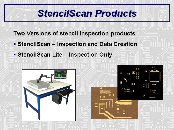 Stencil. Scan Products Two Versions of stencil inspection products § Stencil. Scan – Inspection Stencil. Scan Products Two Versions of stencil inspection products § Stencil. Scan – Inspection