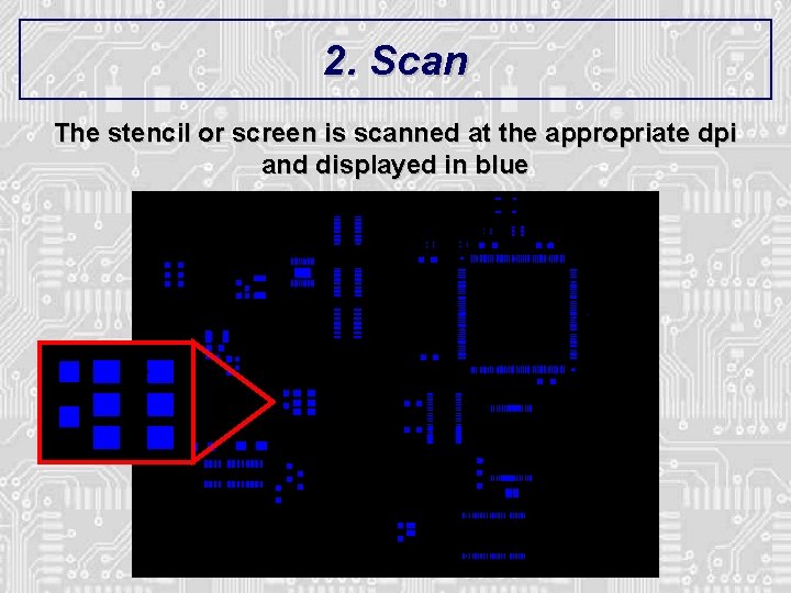 2. Scan The stencil or screen is scanned at the appropriate dpi and displayed 2. Scan The stencil or screen is scanned at the appropriate dpi and displayed