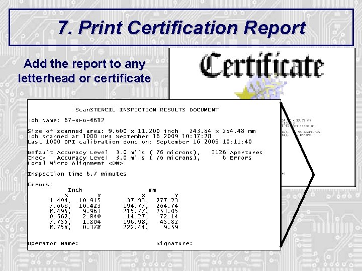 7. Print Certification Report Add the report to any letterhead or certificate 7. Print Certification Report Add the report to any letterhead or certificate