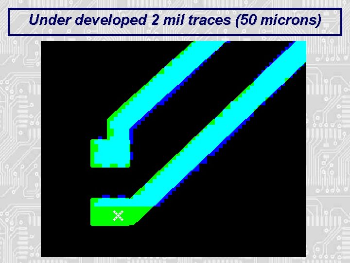 Under developed 2 mil traces (50 microns) Under developed 2 mil traces (50 microns)