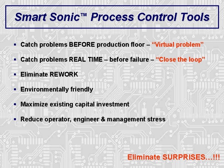 Smart Sonic™ Process Control Tools § Catch problems BEFORE production floor – “Virtual problem” Smart Sonic™ Process Control Tools § Catch problems BEFORE production floor – “Virtual problem”